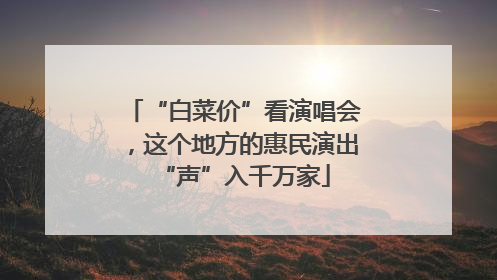“白菜价”看演唱会，这个地方的惠民演出“声”入千万家