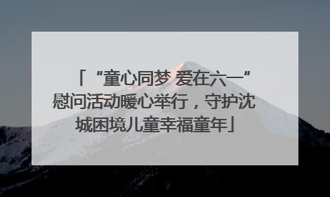 “童心同梦 爱在六一”慰问活动暖心举行，守护沈城困境儿童幸福童年