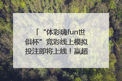 “体彩嗨fun世俱杯”竞彩线上模拟投注即将上线！赢超级大乐透体验券