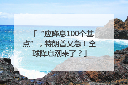“应降息100个基点”，特朗普又急！全球降息潮来了？