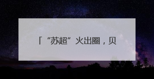 “苏超”火出圈，贝克汉姆都来了！网友打趣：这是名师一对一