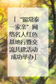 “锡常泰一家亲”网络名人红色基地行暨交流共建活动成功举办