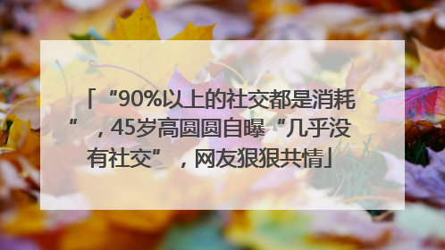 “90%以上的社交都是消耗”，45岁高圆圆自曝“几乎没有社交”，网友狠狠共情