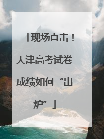 现场直击！天津高考试卷成绩如何“出炉”
