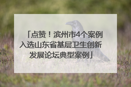 点赞！滨州市4个案例入选山东省基层卫生创新发展论坛典型案例