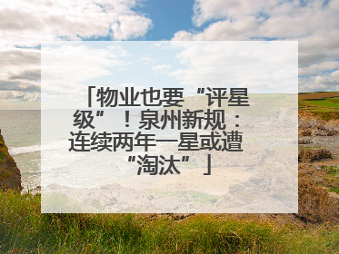 物业也要“评星级”！泉州新规：连续两年一星或遭“淘汰”