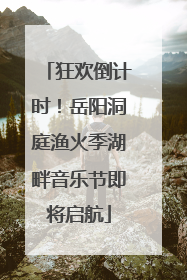 狂欢倒计时！岳阳洞庭渔火季湖畔音乐节即将启航