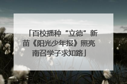 百校播种“立德”新苗《阳光少年报》照亮南召学子求知路