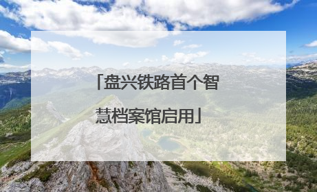 盘兴铁路首个智慧档案馆启用