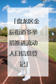 盘龙区金辰街道多举措推进流动人口信息登记