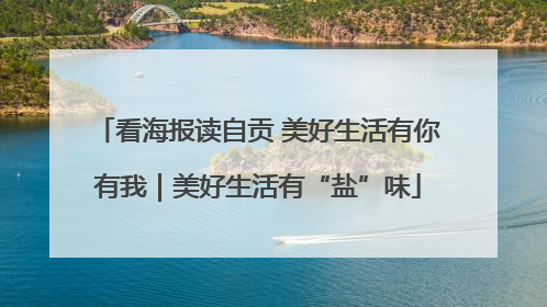 看海报读自贡 美好生活有你有我｜美好生活有“盐”味