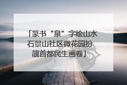 篆书“泉”字绘山水 石景山社区微花园扮靓首都民生画卷