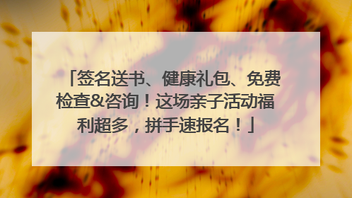 签名送书、健康礼包、免费检查&咨询！这场亲子活动福利超多，拼手速报名！