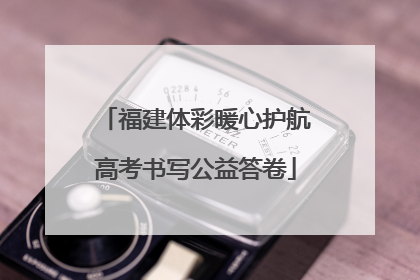 福建体彩暖心护航高考书写公益答卷
