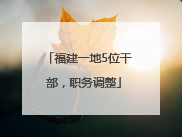 福建一地5位干部，职务调整