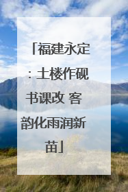 福建永定：土楼作砚书课改 客韵化雨润新苗