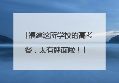 福建这所学校的高考餐，太有牌面啦！