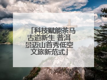 科技赋能茶马古道新生 普洱景迈山首秀低空文旅新范式