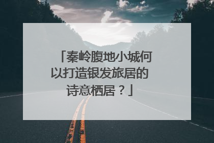 秦岭腹地小城何以打造银发旅居的诗意栖居？