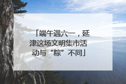 端午遇六一，延津这场文明集市活动与“粽”不同