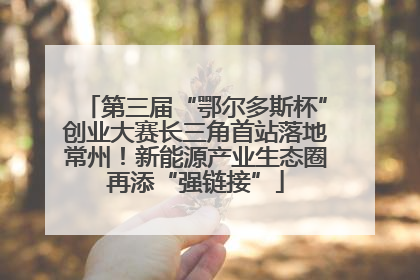 第三届“鄂尔多斯杯”创业大赛长三角首站落地常州！新能源产业生态圈再添“强链接”