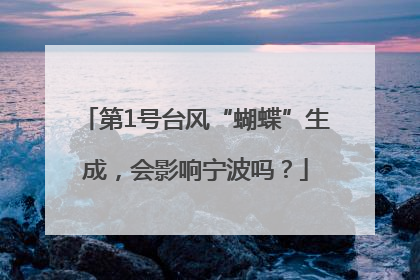 第1号台风“蝴蝶”生成，会影响宁波吗？