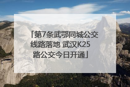 第7条武鄂同城公交线路落地 武汉K25路公交今日开通