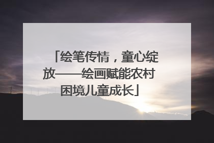 绘笔传情，童心绽放——绘画赋能农村困境儿童成长