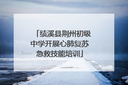 绩溪县荆州初级中学开展心肺复苏急救技能培训