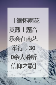 缅怀雨花英烈主题音乐会在南艺举行，300余人聆听信仰之歌