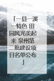 一县一溪一特色 田园风光美起来 泉州第二批建设项目名单公布