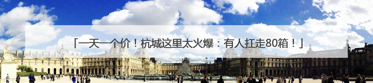 一天一个价！杭城这里太火爆：有人扛走80箱！
