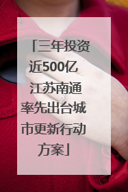 三年投资近500亿 江苏南通率先出台城市更新行动方案