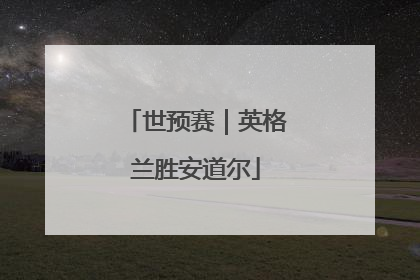 世预赛｜英格兰胜安道尔