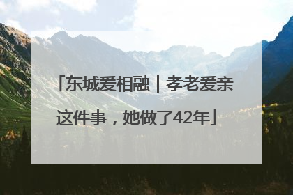 东城爱相融｜孝老爱亲这件事，她做了42年