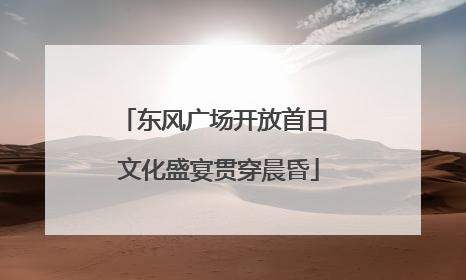 东风广场开放首日 文化盛宴贯穿晨昏