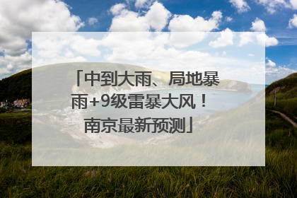 中到大雨、局地暴雨+9级雷暴大风！南京最新预测