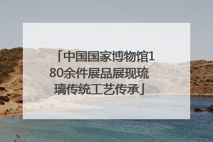中国国家博物馆180余件展品展现琉璃传统工艺传承