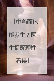 中药面包能养生？医生提醒理性看待
