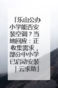 乐山公办小学能否安装空调？当地回应：正收集需求，部分中小学已启动安装｜云求助