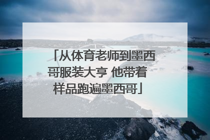 从体育老师到墨西哥服装大亨 他带着样品跑遍墨西哥