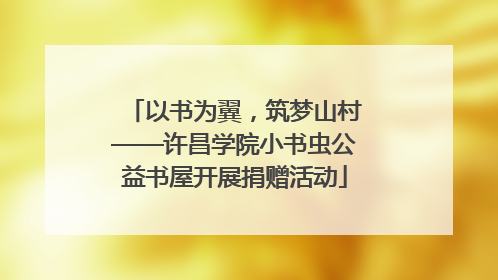 以书为翼，筑梦山村——许昌学院小书虫公益书屋开展捐赠活动