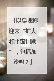 以总理称迎来“扩大和平窗口期”，包括加沙吗？