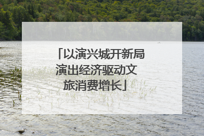 以演兴城开新局 演出经济驱动文旅消费增长