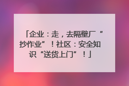 企业：走，去隔壁厂“抄作业”！社区：安全知识“送货上门”！