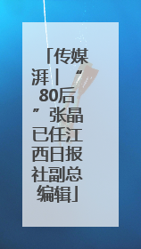 传媒湃︱“80后”张晶已任江西日报社副总编辑