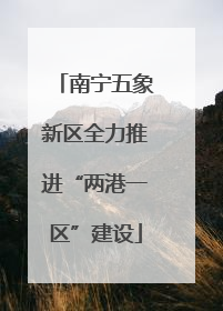 南宁五象新区全力推进“两港一区”建设