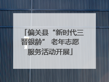 偏关县“新时代三晋银龄” 老年志愿服务活动开展