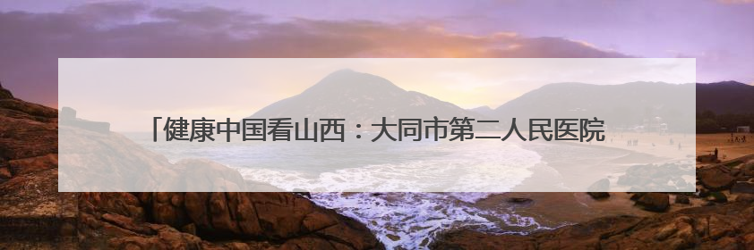 健康中国看山西：大同市第二人民医院肿瘤医院赴迁安新村开展帮扶慰问活动