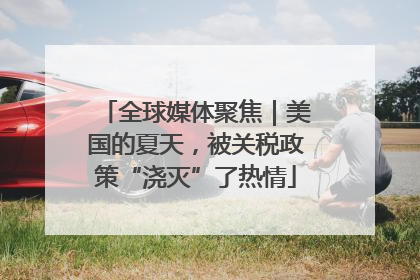全球媒体聚焦｜美国的夏天，被关税政策“浇灭”了热情